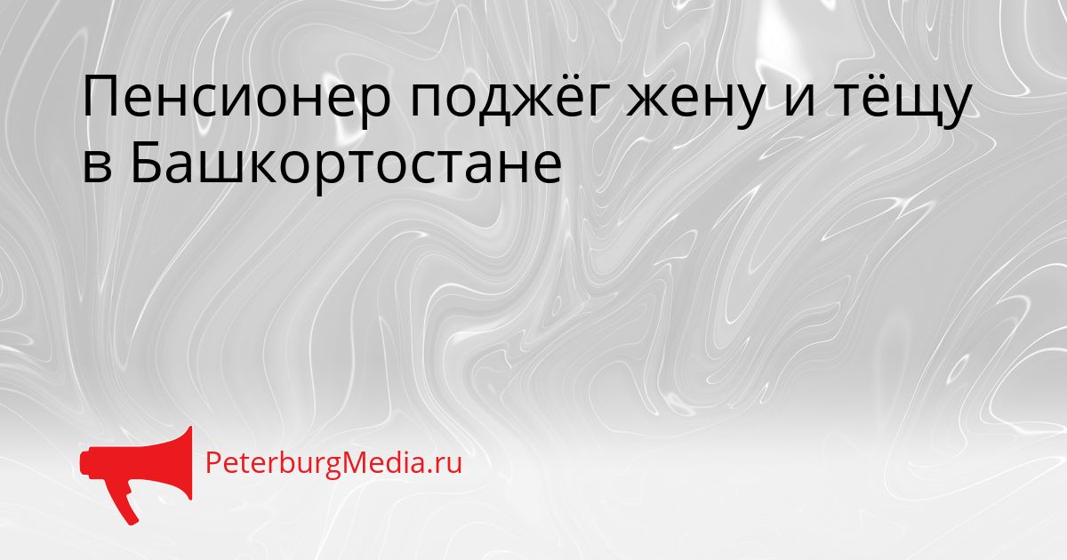 Пенсионер поджёг жену и тёщу в Башкортостане
