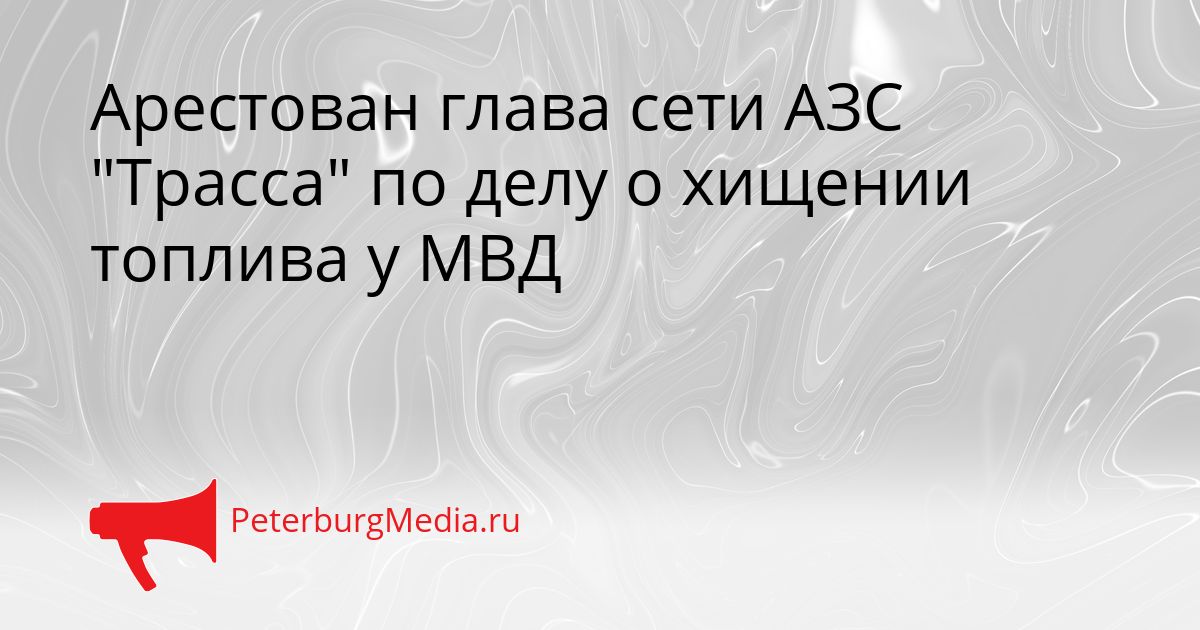 Арестован глава сети АЗС "Трасса" по делу о хищении топлива у МВД