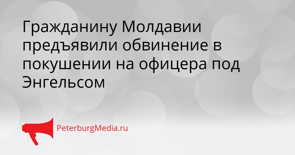 Гражданину Молдавии предъявили обвинение в покушении на офицера под Энгельсом