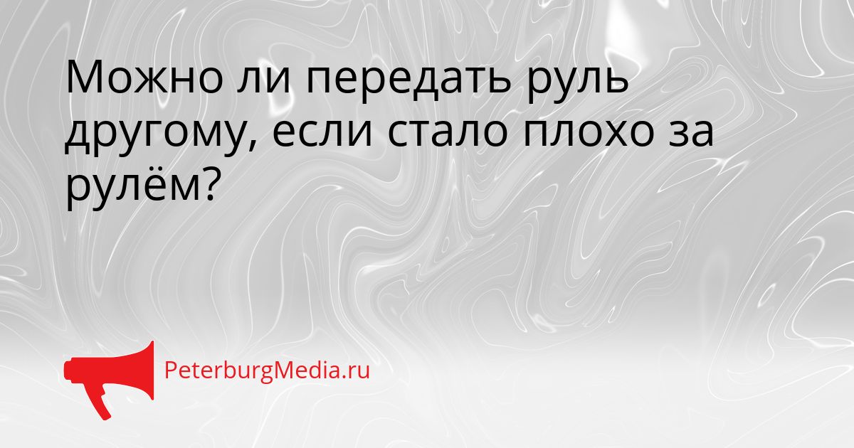 Можно ли передать руль другому, если стало плохо за рулём?