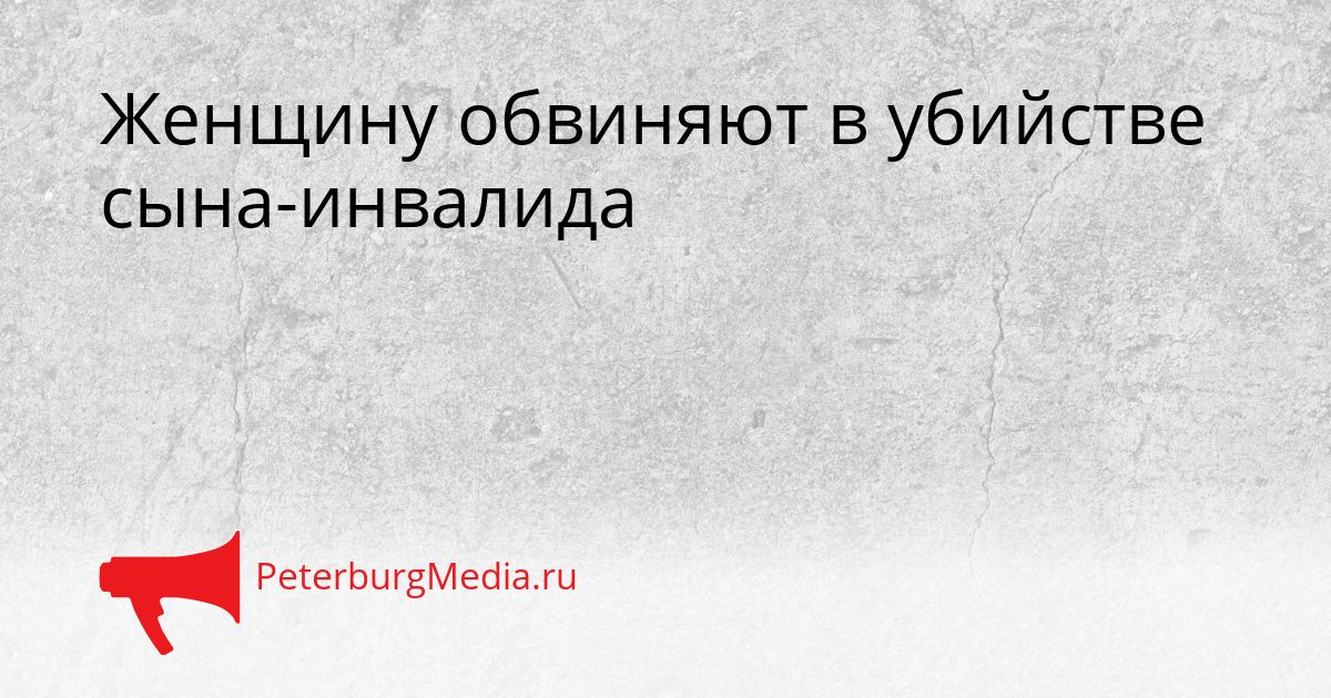 Женщину обвиняют в убийстве сына-инвалида