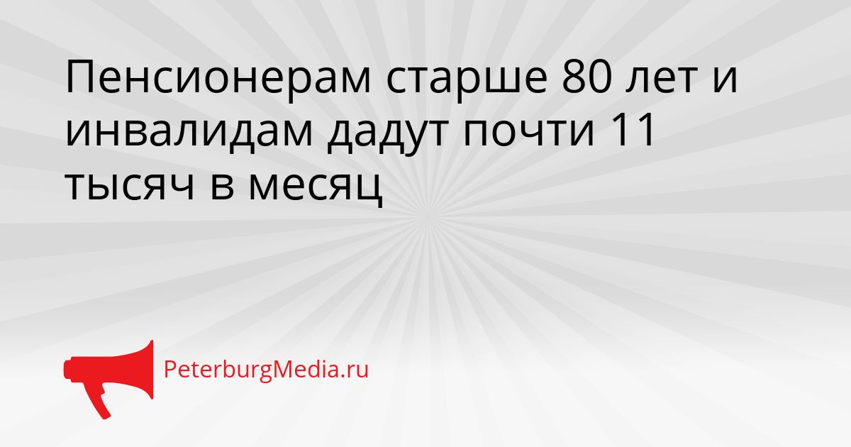 Пенсионерам старше 80 лет и инвалидам дадут почти 11 тысяч в месяц