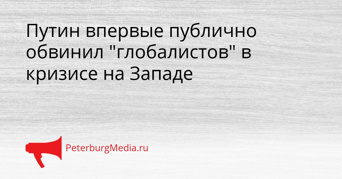 Путин впервые публично обвинил "глобалистов" в кризисе на Западе