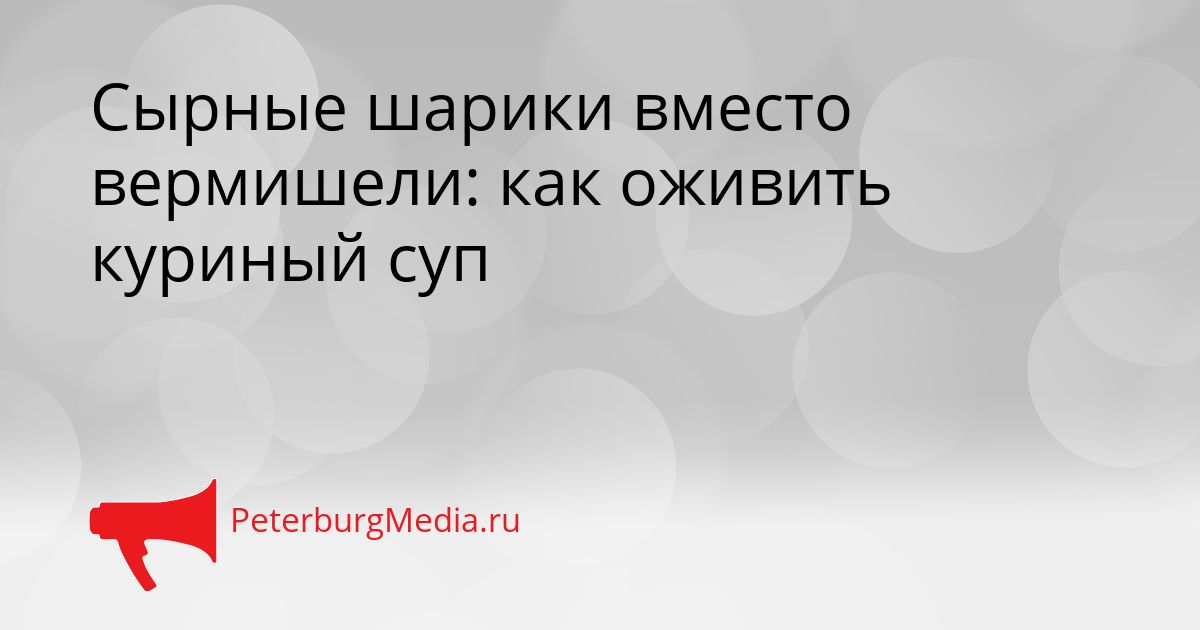 Сырные шарики вместо вермишели: как оживить куриный суп