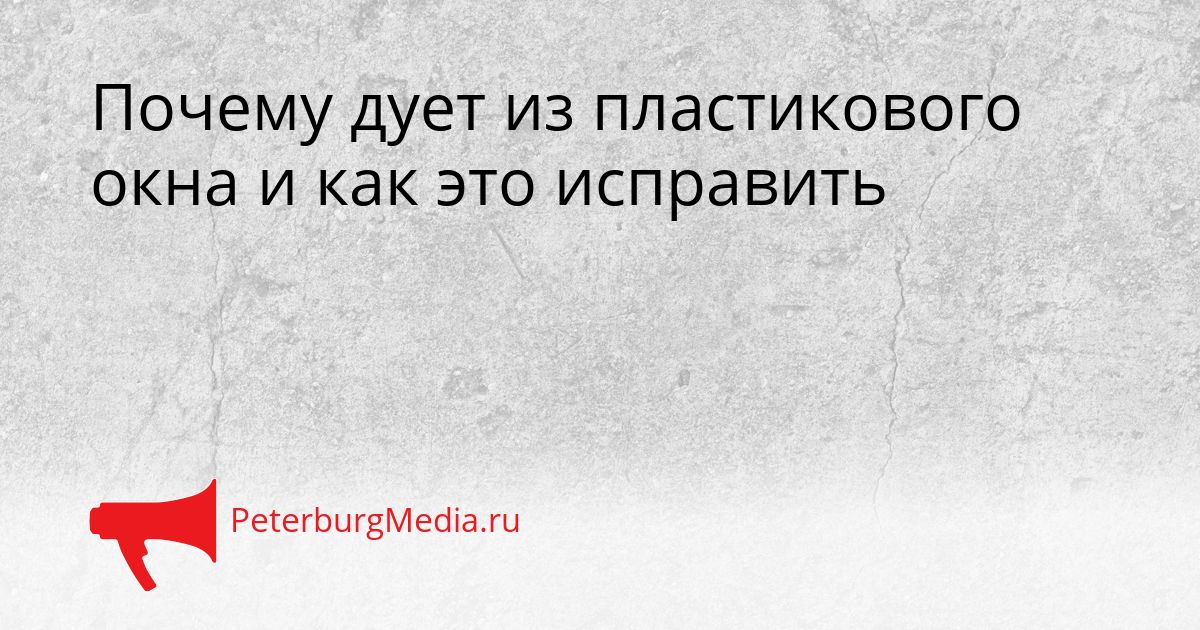 Почему дует из пластикового окна и как это исправить