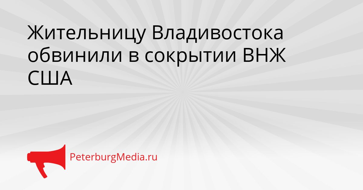 Жительницу Владивостока обвинили в сокрытии ВНЖ США