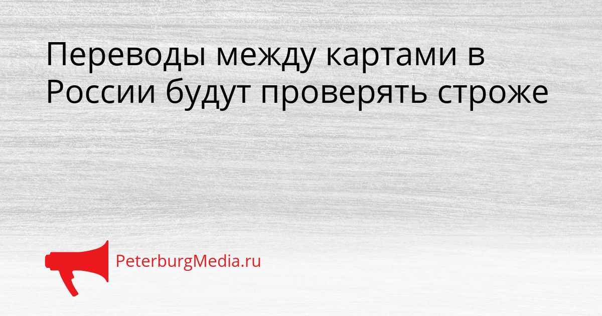 Переводы между картами в России будут проверять строже