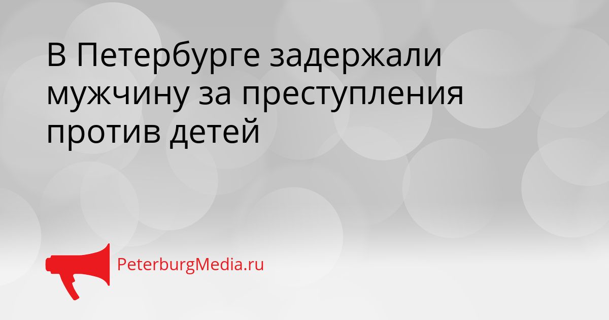 В Петербурге задержали мужчину за преступления против детей