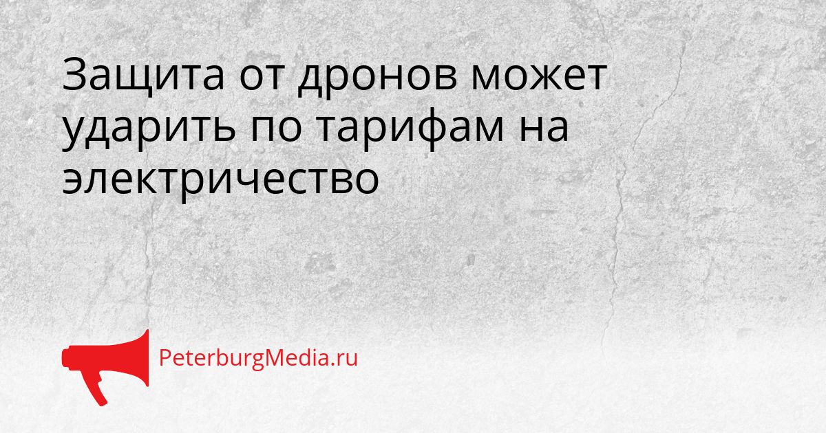 Защита от дронов может ударить по тарифам на электричество