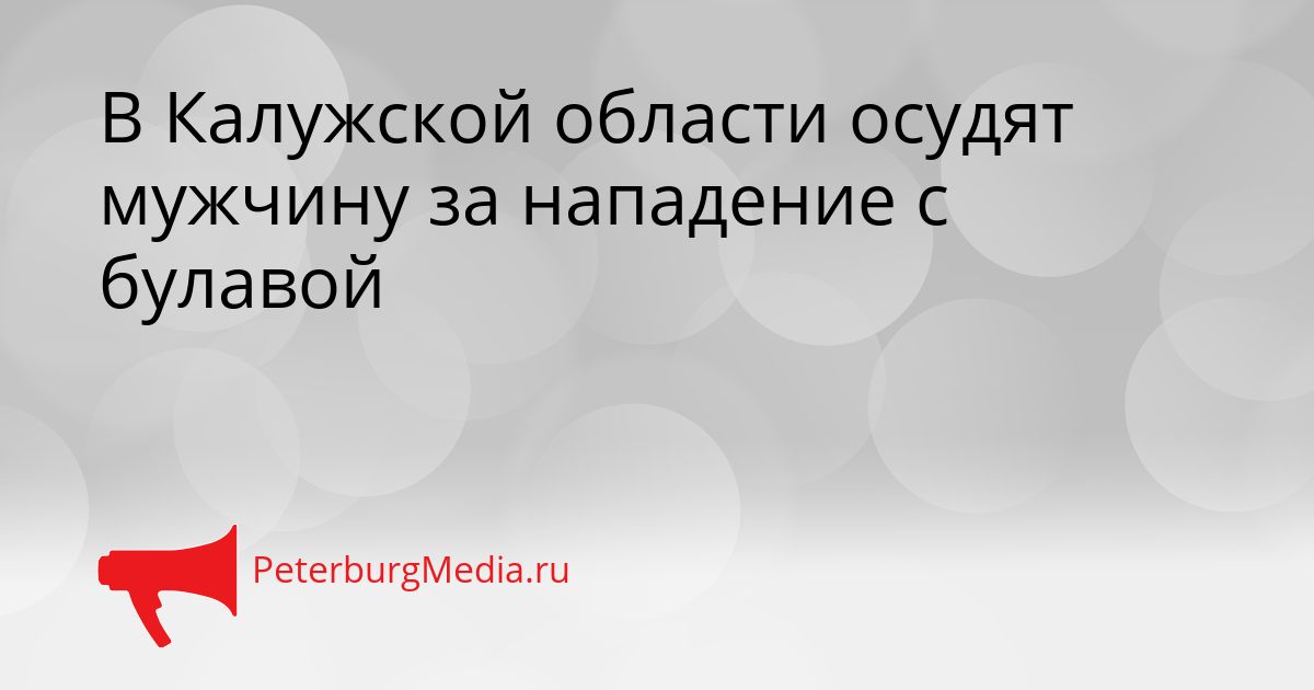 В Калужской области осудят мужчину за нападение с булавой