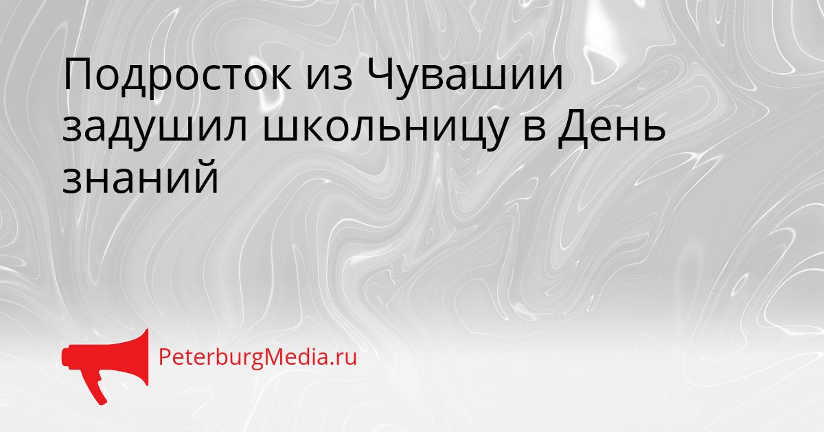 Подросток из Чувашии задушил школьницу в День знаний