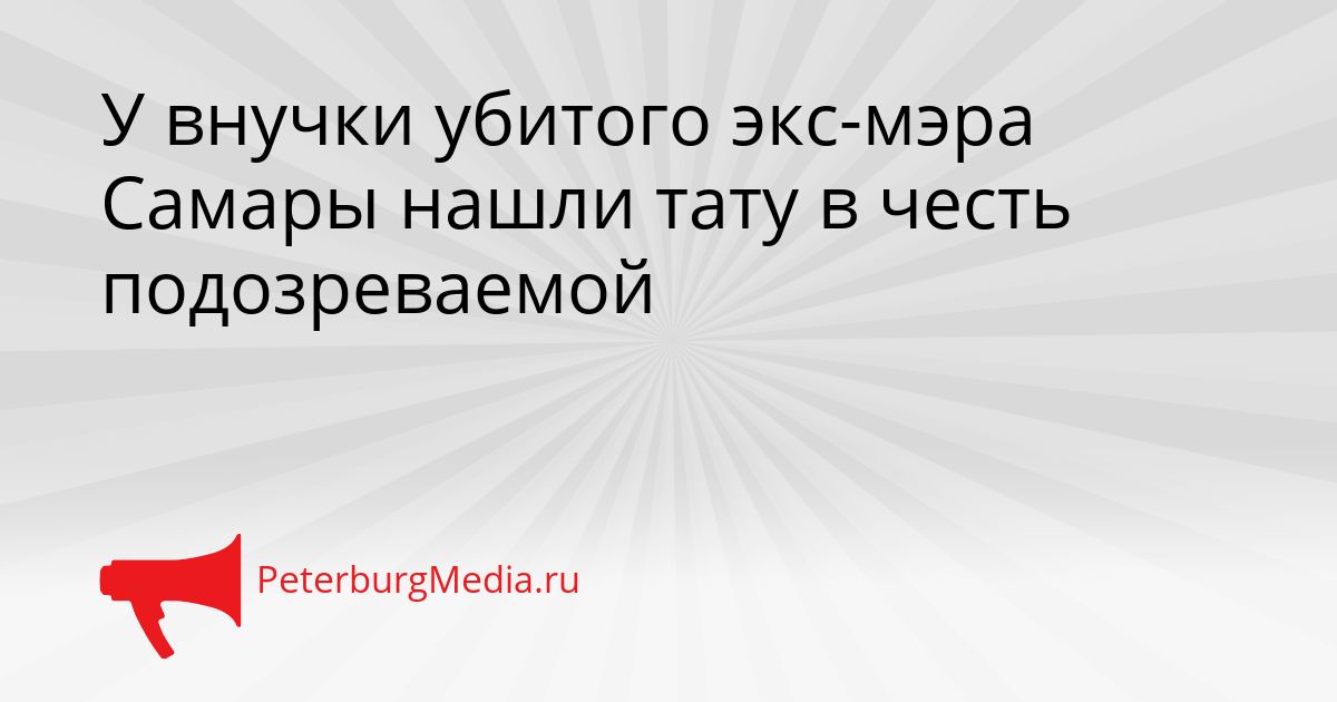 У внучки убитого экс-мэра Самары нашли тату в честь подозреваемой