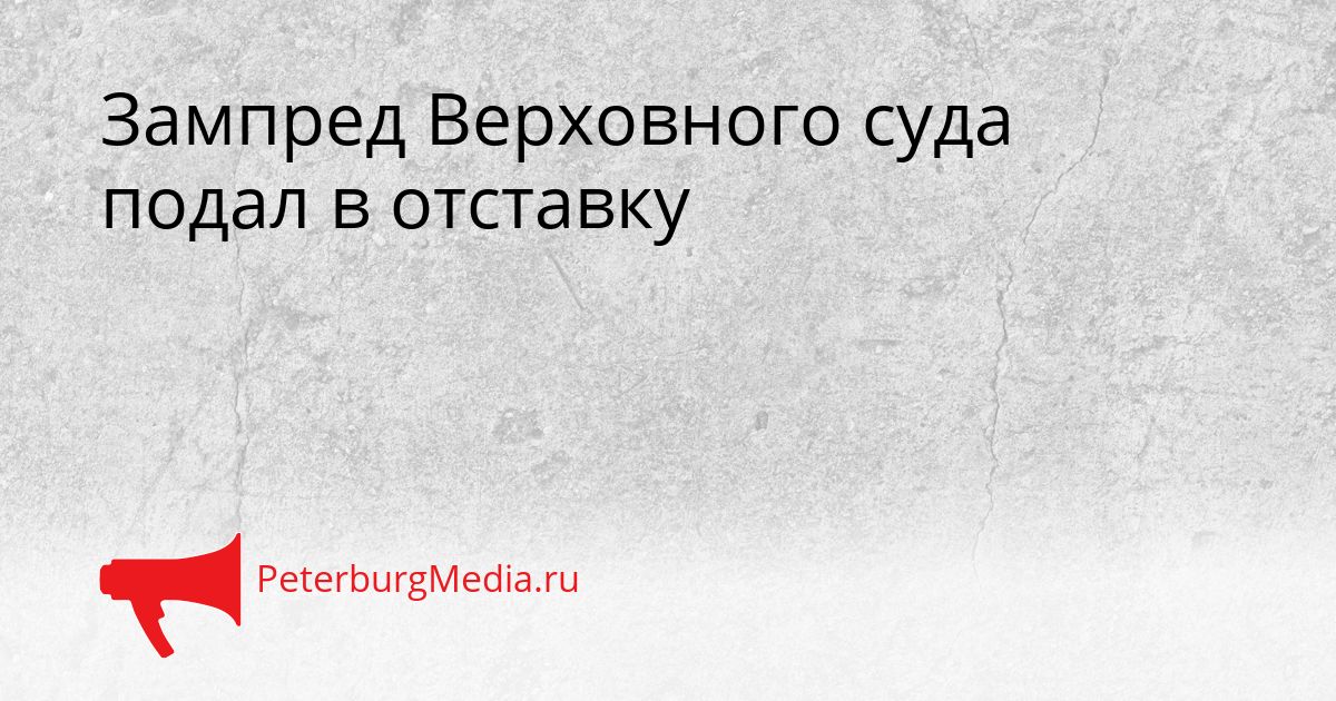 Зампред Верховного суда подал в отставку