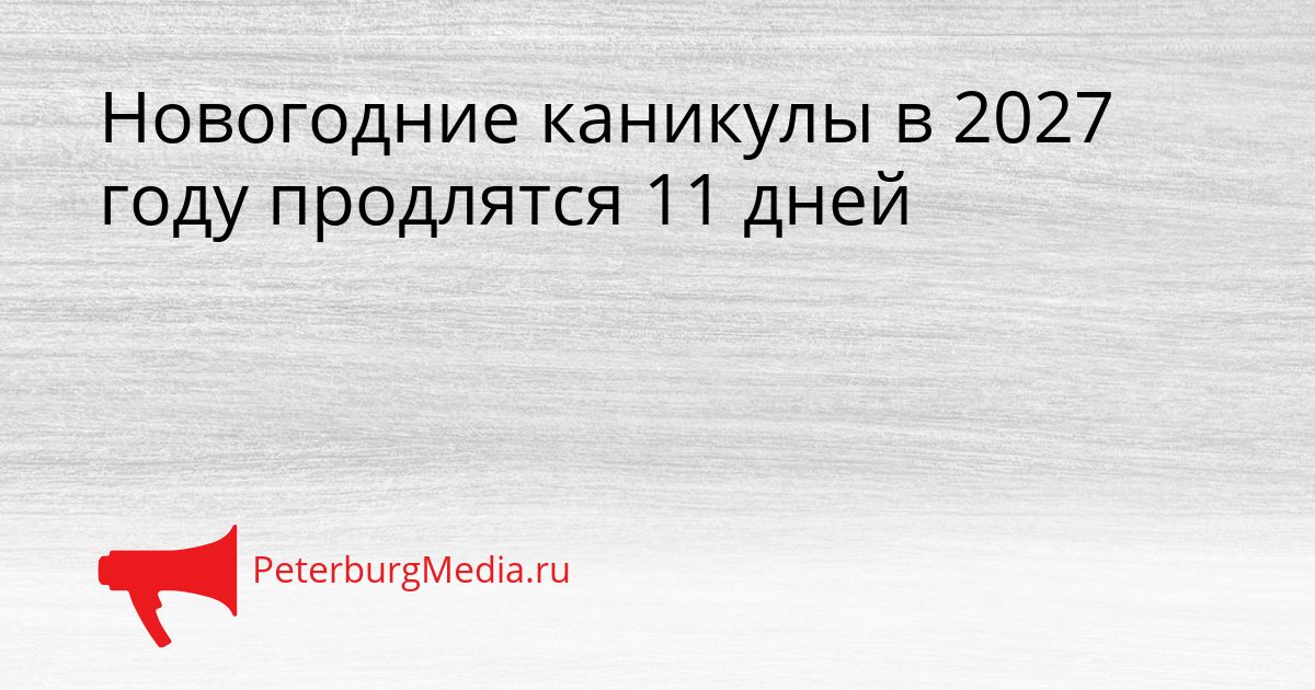 Новогодние каникулы в 2027 году продлятся 11 дней