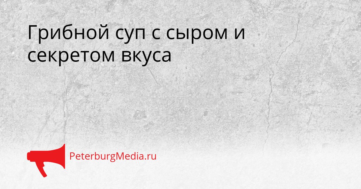 Грибной суп с сыром и секретом вкуса