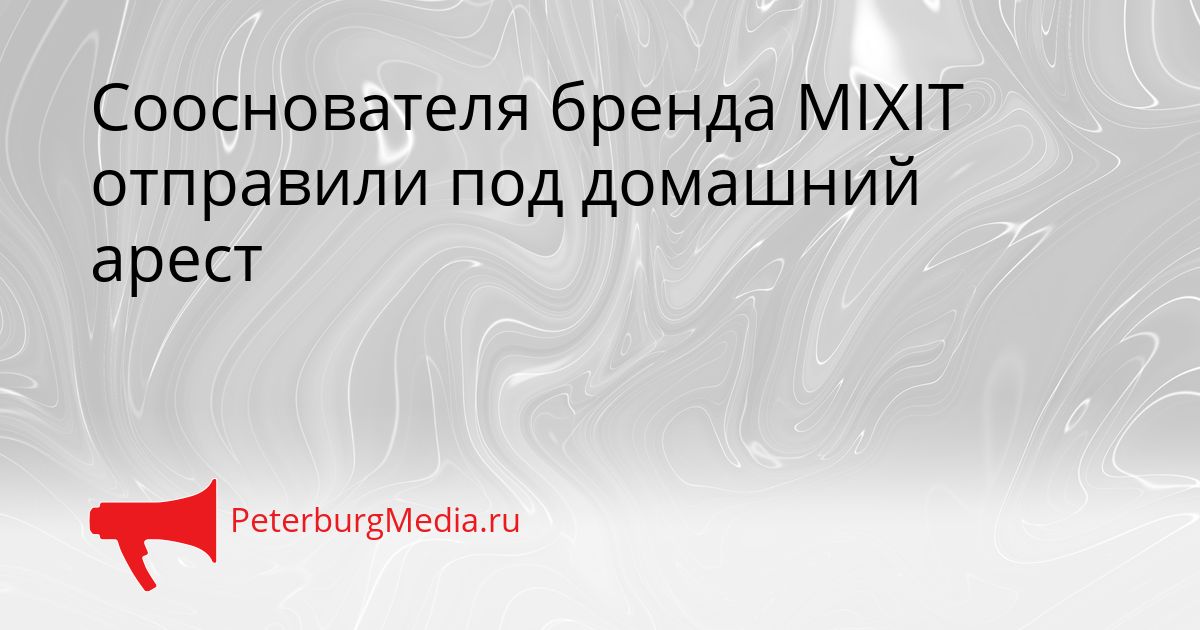 Сооснователя бренда MIXIT отправили под домашний арест