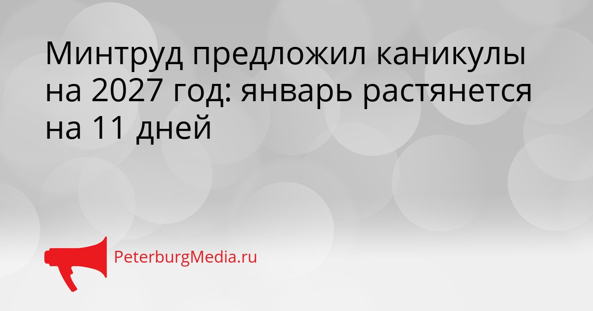 Минтруд предложил каникулы на 2027 год: январь растянется на 11 дней