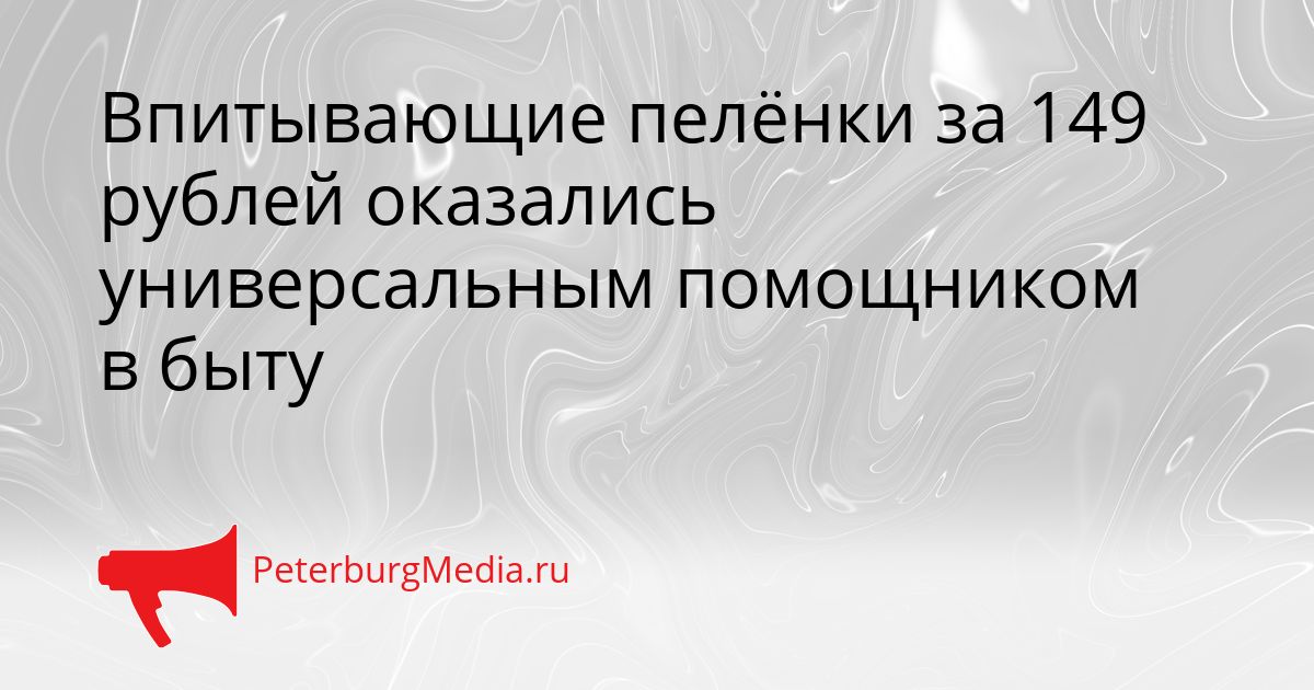 Впитывающие пелёнки за 149 рублей оказались универсальным помощником в быту