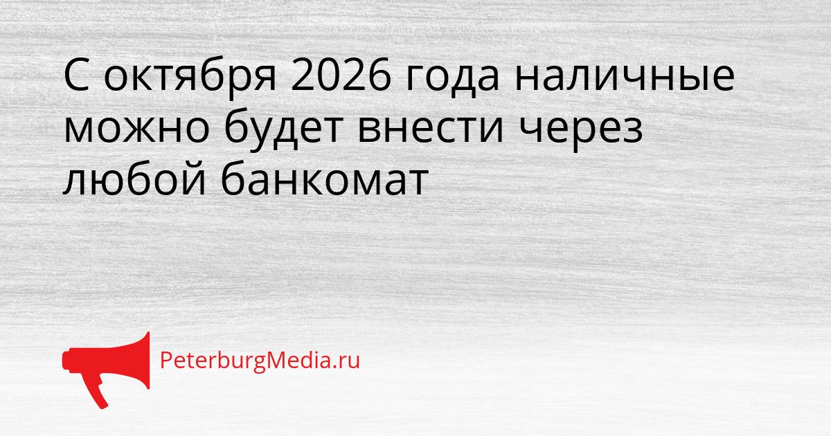 С октября 2026 года наличные можно будет внести через любой банкомат