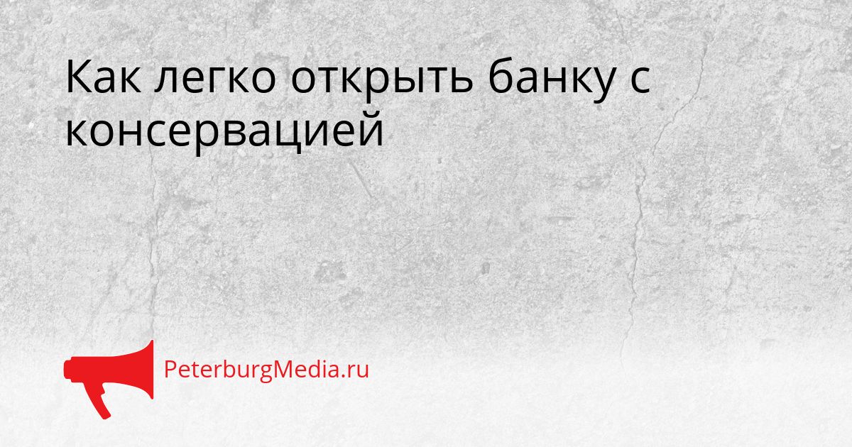 Как легко открыть банку с консервацией