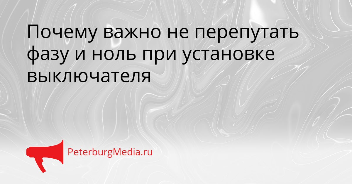Почему важно не перепутать фазу и ноль при установке выключателя