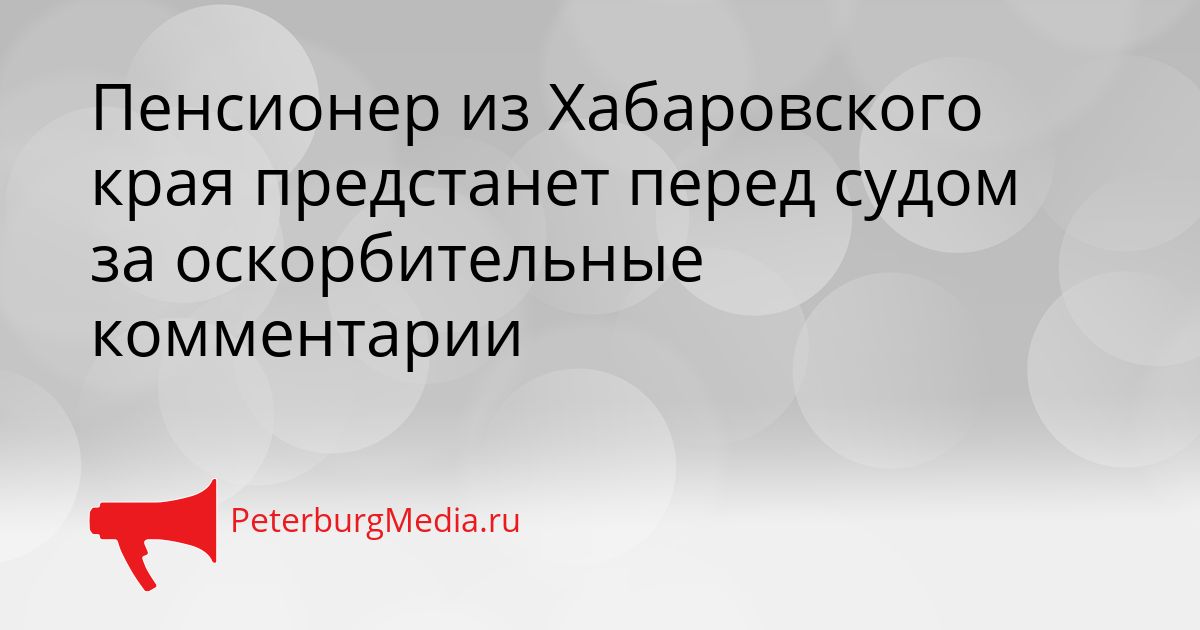 Пенсионер из Хабаровского края предстанет перед судом за оскорбительные комментарии
