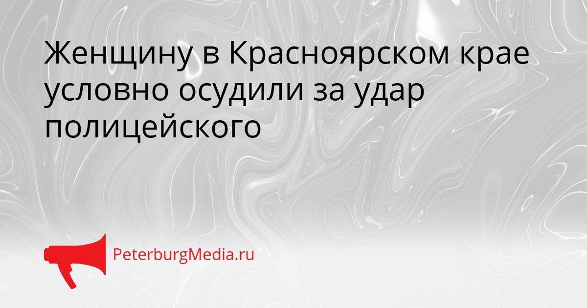 Женщину в Красноярском крае условно осудили за удар полицейского