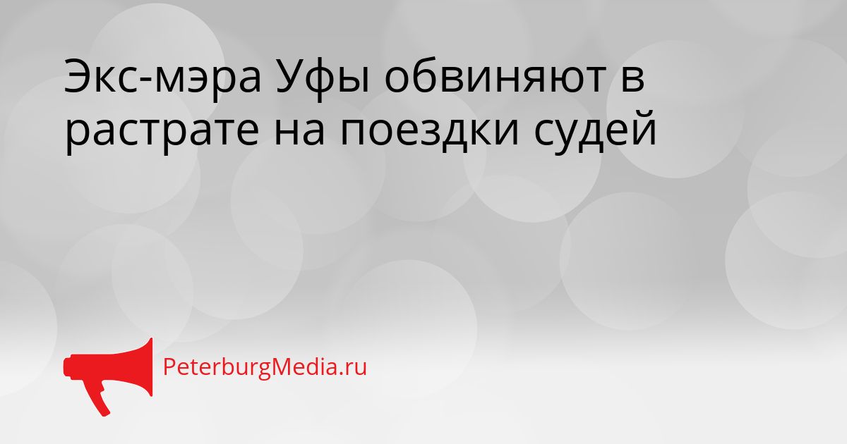 Экс-мэра Уфы обвиняют в растрате на поездки судей