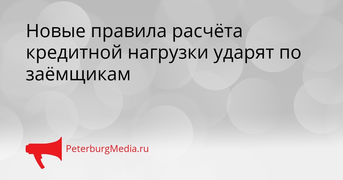 Новые правила расчёта кредитной нагрузки ударят по заёмщикам