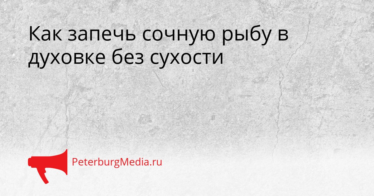 Как запечь сочную рыбу в духовке без сухости