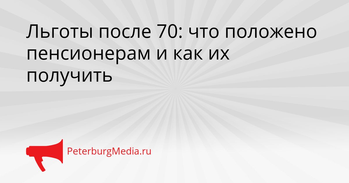 Льготы после 70: что положено пенсионерам и как их получить