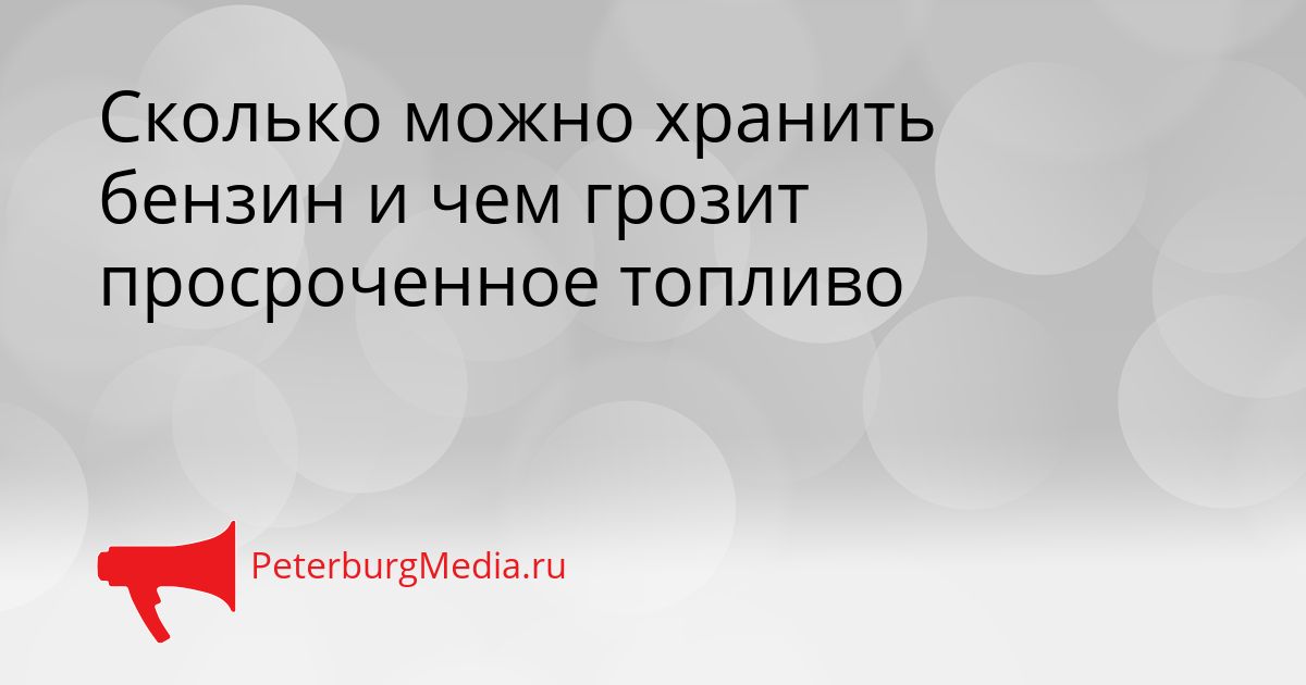 Сколько можно хранить бензин и чем грозит просроченное топливо