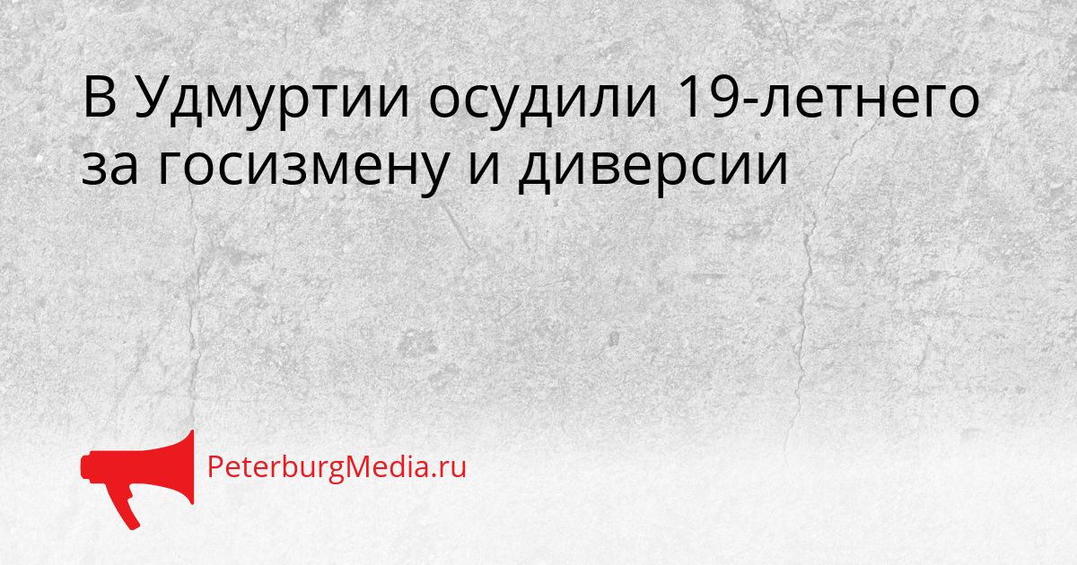 В Удмуртии осудили 19-летнего за госизмену и диверсии