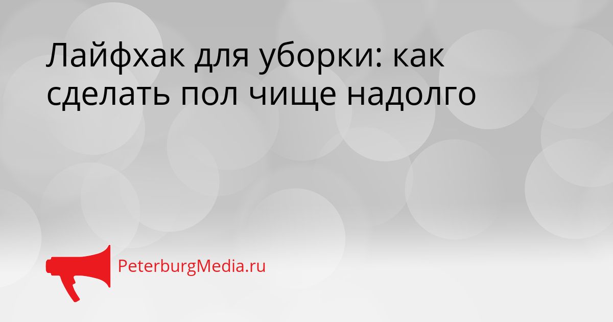 Лайфхак для уборки: как сделать пол чище надолго