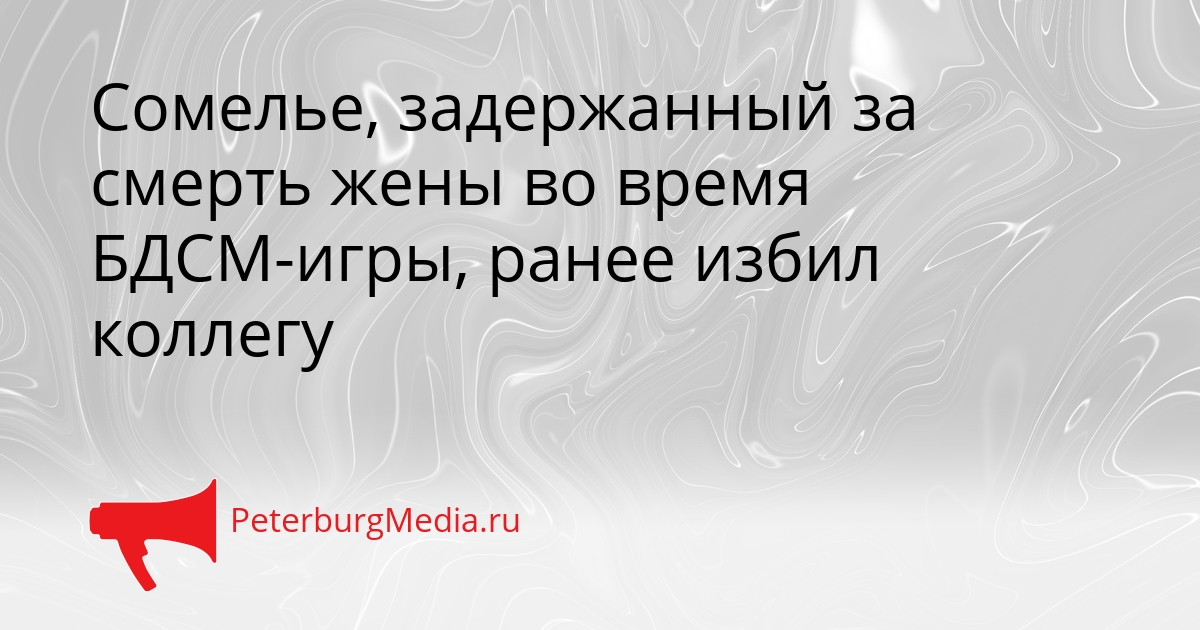 Сомелье, задержанный за смерть жены во время БДСМ-игры, ранее избил коллегу Сгенерировано