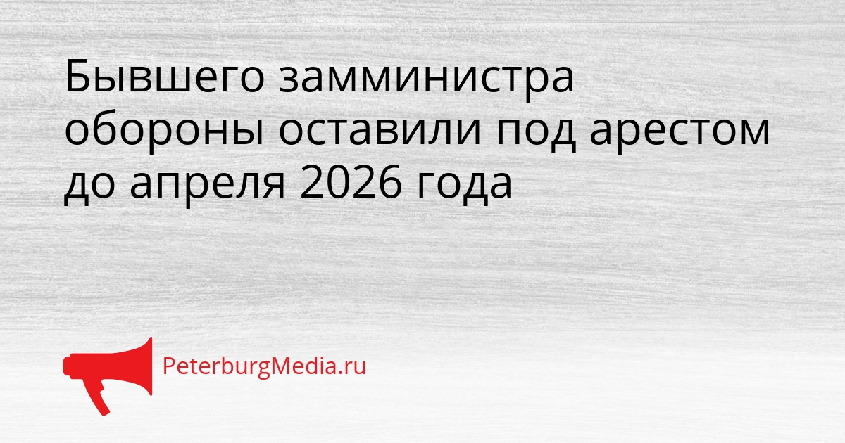 Бывшего замминистра обороны оставили под арестом до апреля 2026 года Сгенерировано