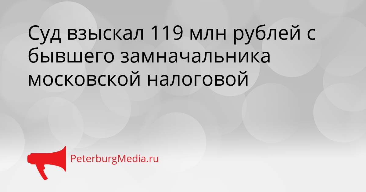 Суд взыскал 119 млн рублей с бывшего замначальника московской налоговой Сгенерировано