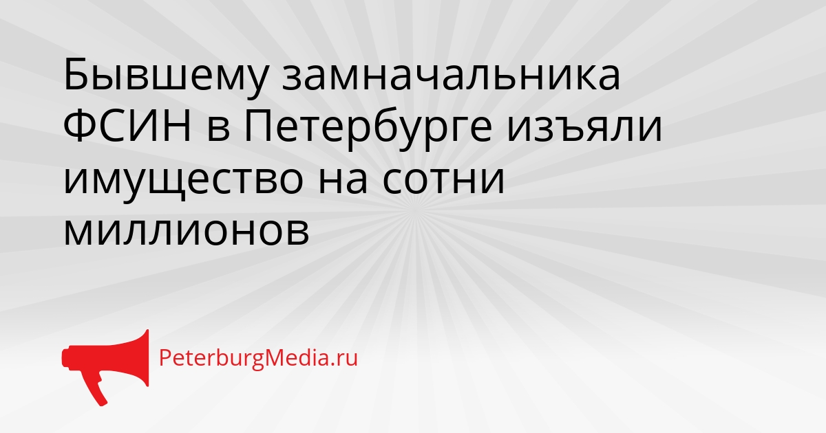 Бывшему замначальника ФСИН в Петербурге изъяли имущество на сотни миллионов Сгенерировано