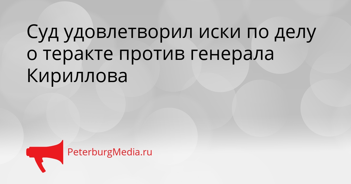 Суд удовлетворил иски по делу о теракте против генерала Кириллова Сгенерировано