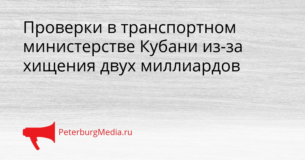 Проверки в транспортном министерстве Кубани из-за хищения двух миллиардов Сгенерировано