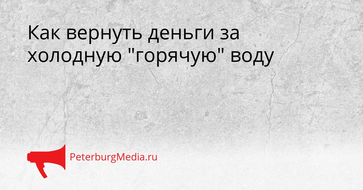 Как вернуть деньги за холодную &quotгорячую&quot воду Сгенерировано