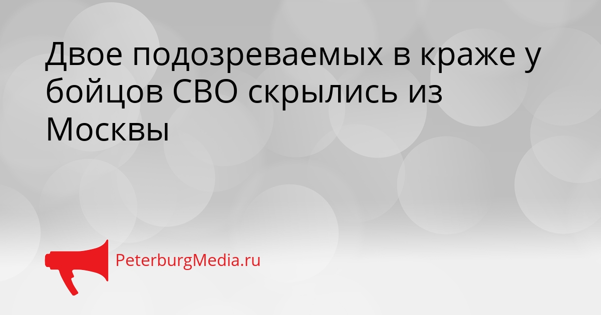 Двое подозреваемых в краже у бойцов СВО скрылись из Москвы Сгенерировано