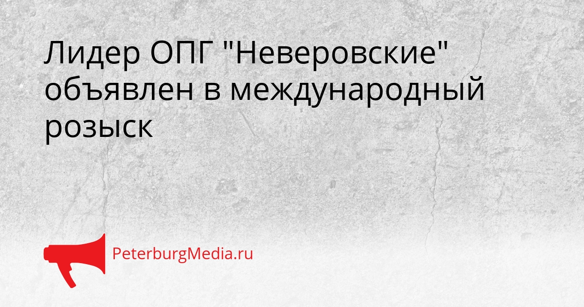 Лидер ОПГ &quotНеверовские&quot объявлен в международный розыск Сгенерировано
