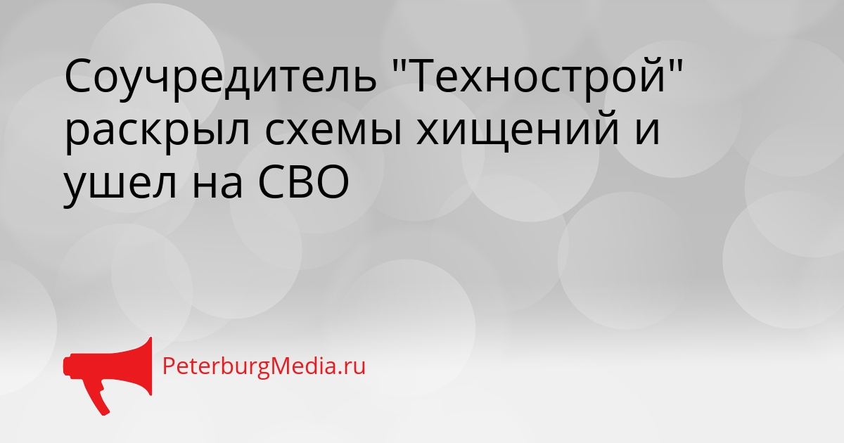 Соучредитель &quotТехнострой&quot раскрыл схемы хищений и ушел на СВО Сгенерировано