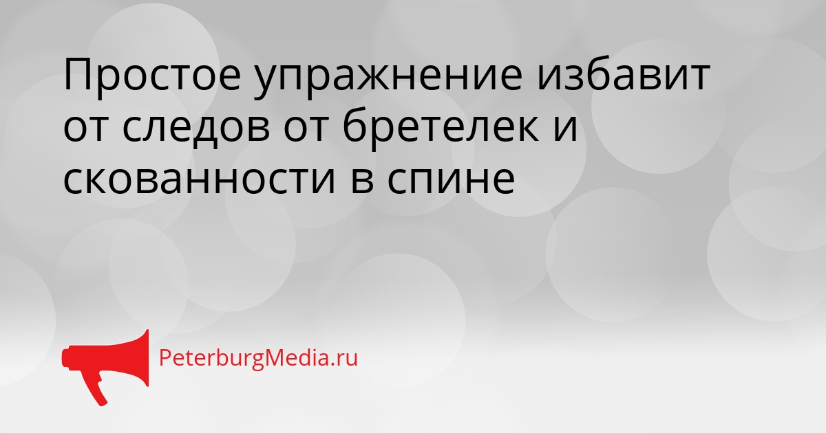 Простое упражнение избавит от следов от бретелек и скованности в спине Сгенерировано