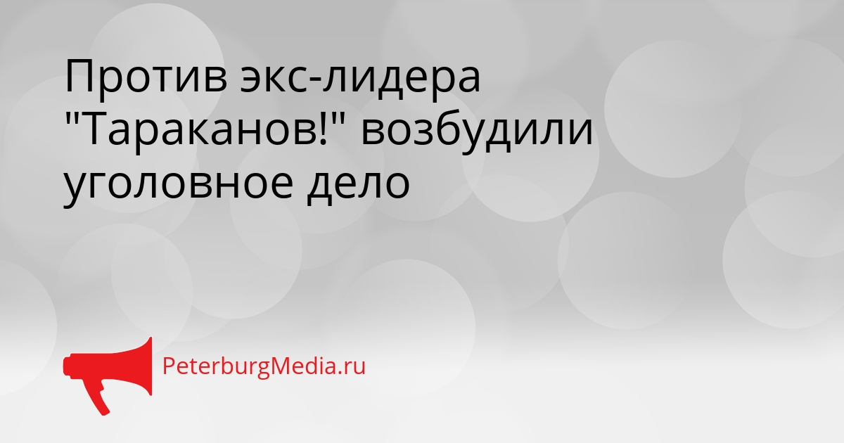 Против экс-лидера &quotТараканов!&quot возбудили уголовное дело Сгенерировано