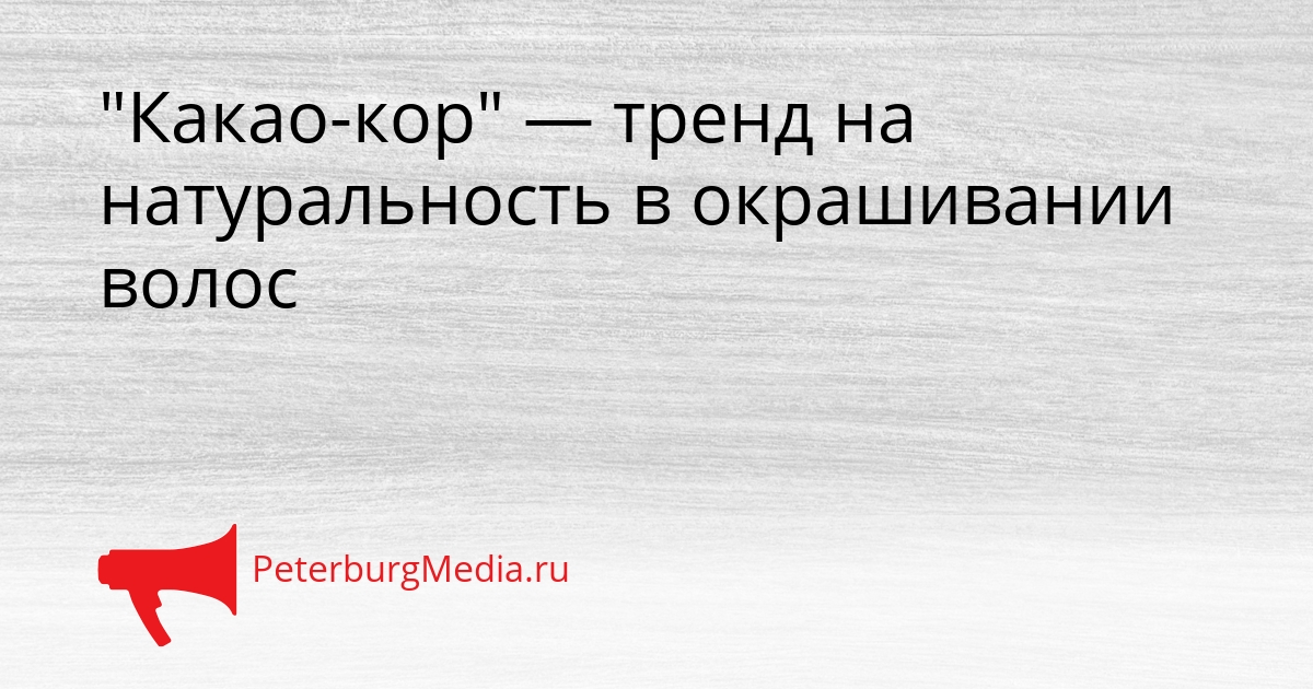 &quotКакао-кор&quot — тренд на натуральность в окрашивании волос Сгенерировано