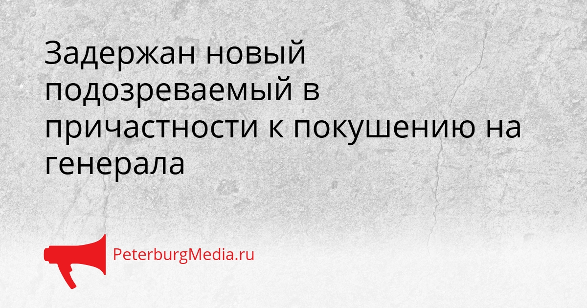 Задержан новый подозреваемый в причастности к покушению на генерала Сгенерировано