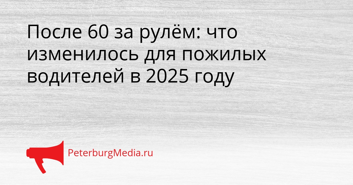 После 60 за рулём: что изменилось для пожилых водителей в 2025 году Сгенерировано
