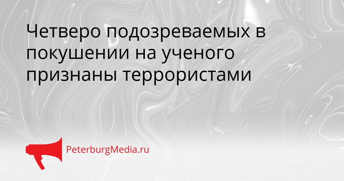 Четверо подозреваемых в покушении на ученого признаны террористами Сгенерировано